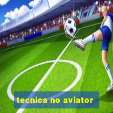 tecnica no aviator